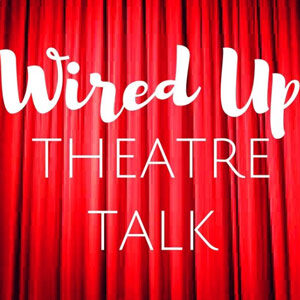 Wired Up Theatre Talk Podcast