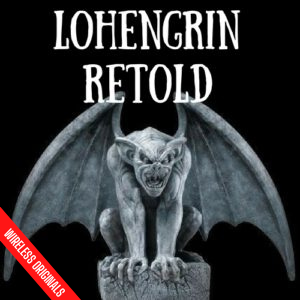 Lohengrin Retold Wireless Original Audio Drama