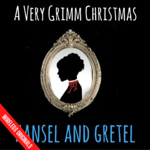 Hansel and Gretel - A Very Grimm Christmas - Wireless Theatre