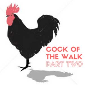 Cock of the Walk Part Two