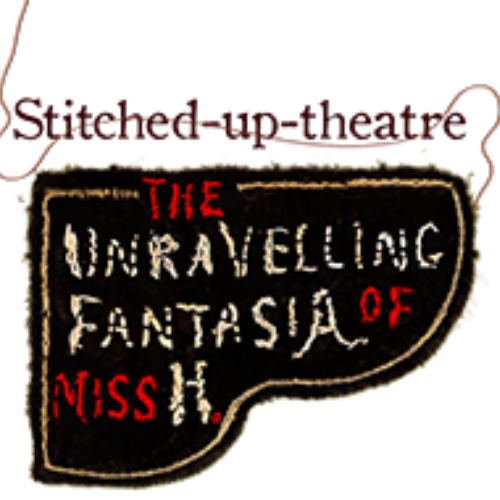 The unravelling fantasia of miss H from stitched up theatre